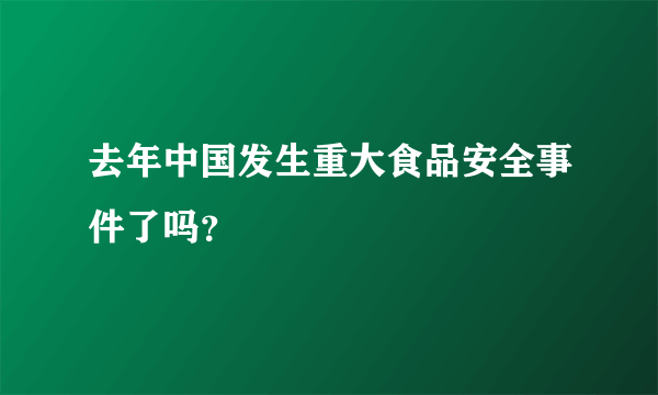 去年中国发生重大食品安全事件了吗？