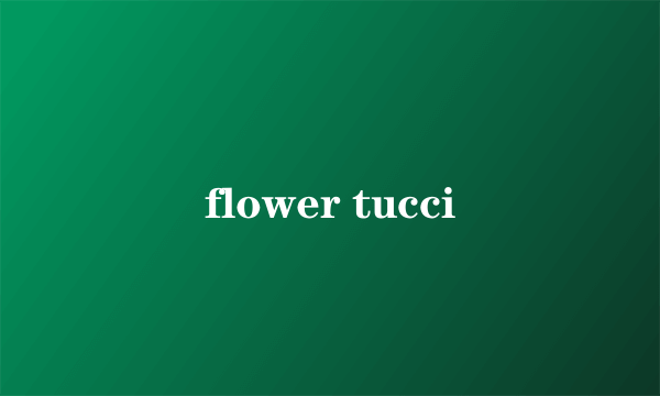 flower tucci