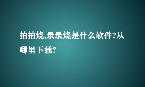 拍拍烧,录录烧是什么软件?从哪里下载?