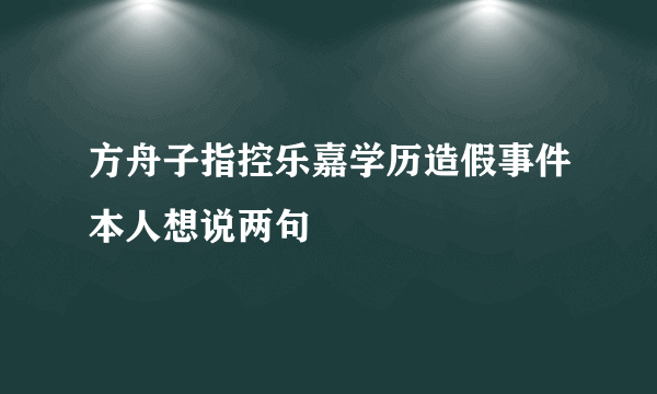 方舟子指控乐嘉学历造假事件本人想说两句