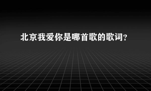 北京我爱你是哪首歌的歌词？