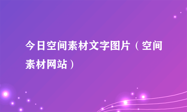 今日空间素材文字图片（空间素材网站）