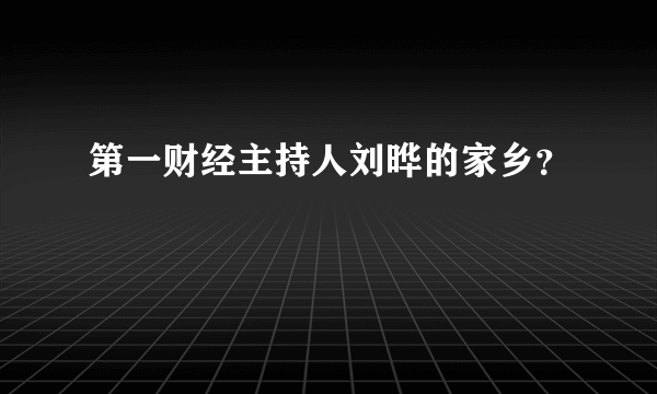 第一财经主持人刘晔的家乡？