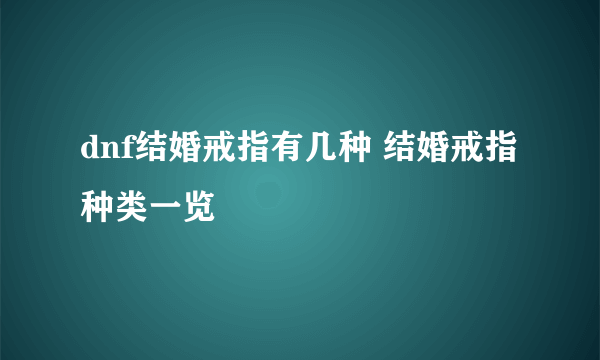 dnf结婚戒指有几种 结婚戒指种类一览