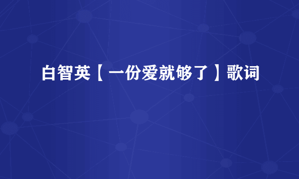 白智英【一份爱就够了】歌词