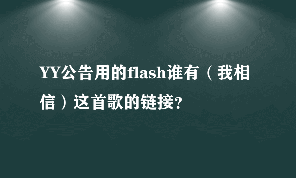 YY公告用的flash谁有（我相信）这首歌的链接？