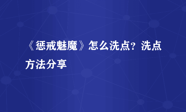 《惩戒魅魔》怎么洗点？洗点方法分享