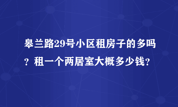 皋兰路29号小区租房子的多吗？租一个两居室大概多少钱？