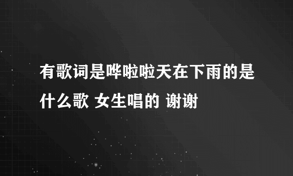 有歌词是哗啦啦天在下雨的是什么歌 女生唱的 谢谢