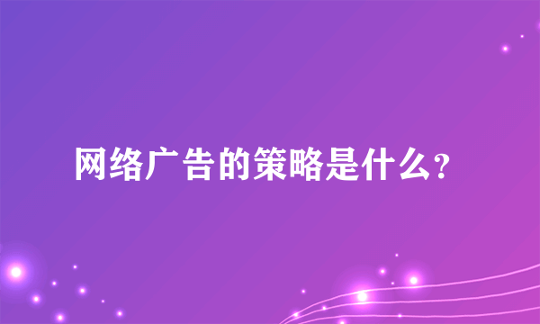 网络广告的策略是什么？