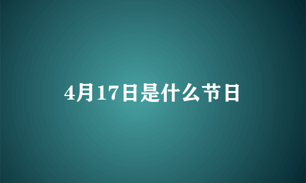 4月17日是什么节日