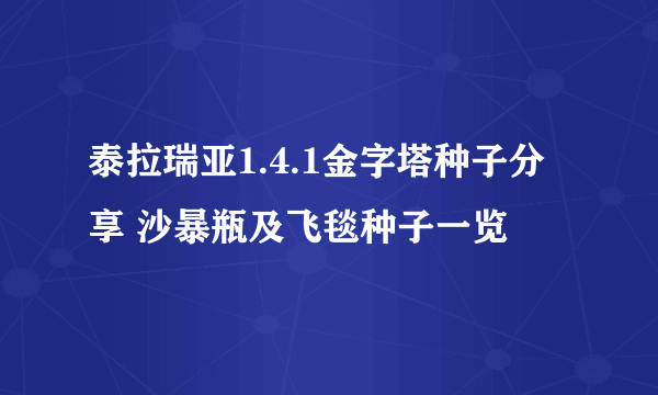 泰拉瑞亚1.4.1金字塔种子分享 沙暴瓶及飞毯种子一览