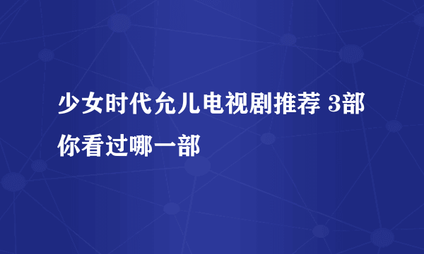 少女时代允儿电视剧推荐 3部你看过哪一部