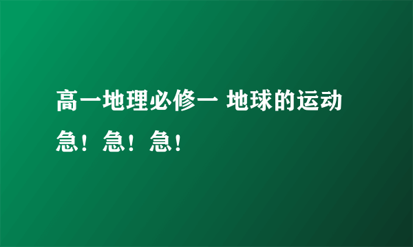 高一地理必修一 地球的运动 急！急！急！