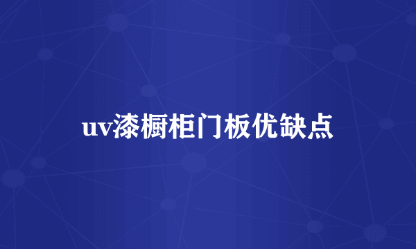 uv漆橱柜门板优缺点