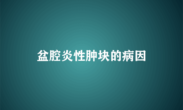 盆腔炎性肿块的病因