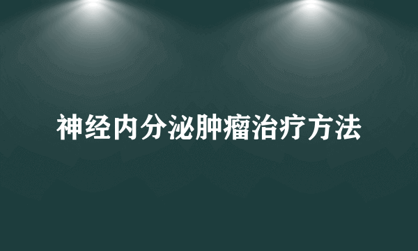 神经内分泌肿瘤治疗方法