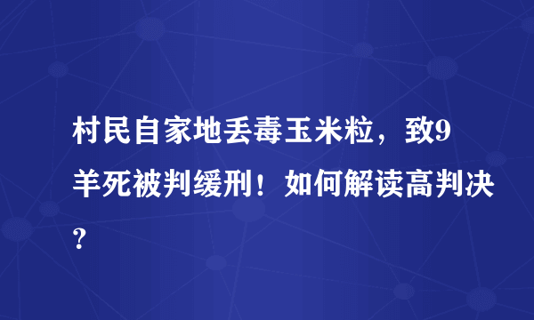 村民自家地丢毒玉米粒，致9羊死被判缓刑！如何解读高判决？