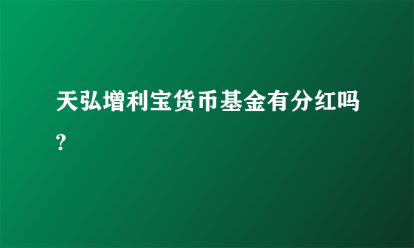 天弘增利宝货币基金有分红吗?