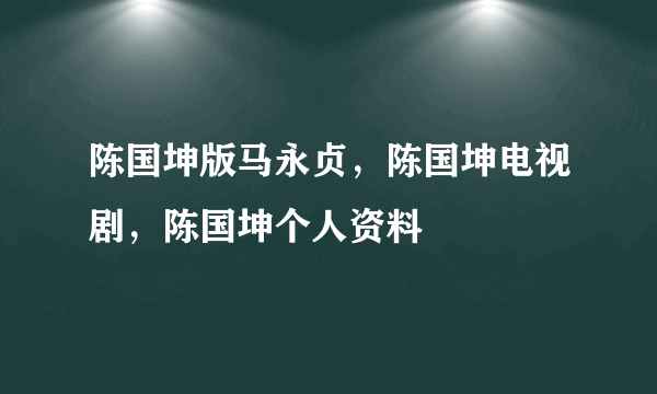 陈国坤版马永贞，陈国坤电视剧，陈国坤个人资料