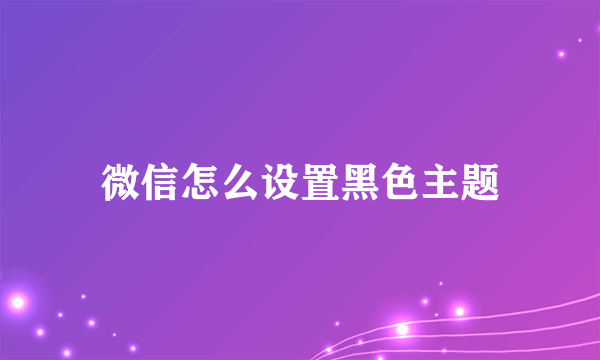 微信怎么设置黑色主题