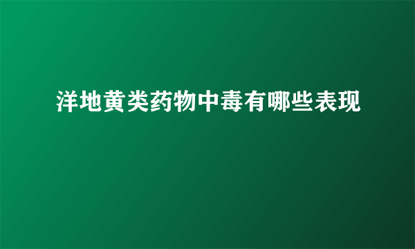 洋地黄类药物中毒有哪些表现