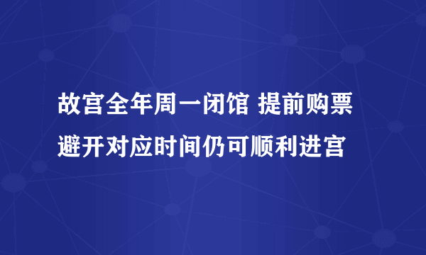 故宫全年周一闭馆 提前购票避开对应时间仍可顺利进宫