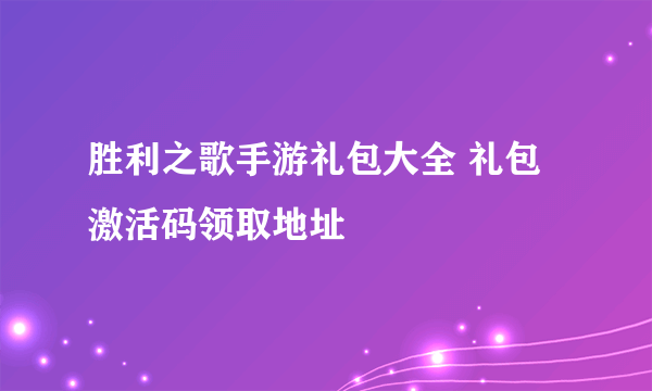 胜利之歌手游礼包大全 礼包激活码领取地址