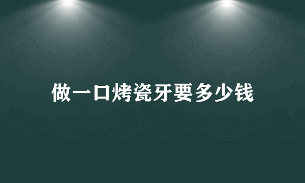 做一口烤瓷牙要多少钱