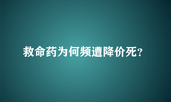 救命药为何频遭降价死？