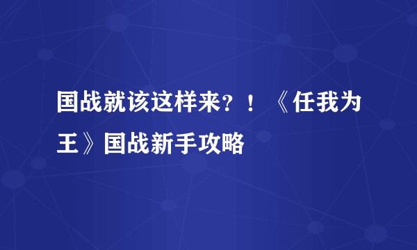 国战就该这样来？！《任我为王》国战新手攻略