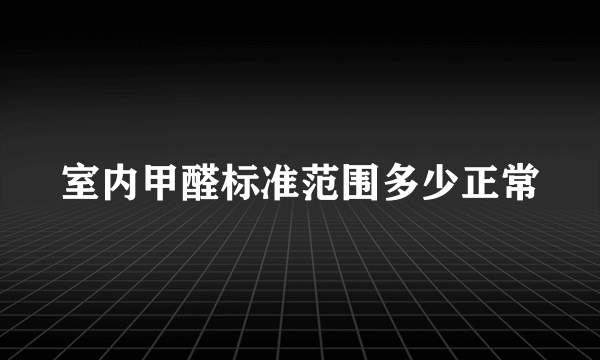 室内甲醛标准范围多少正常