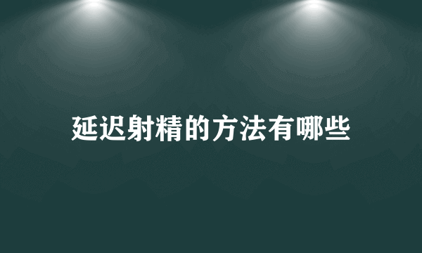 延迟射精的方法有哪些