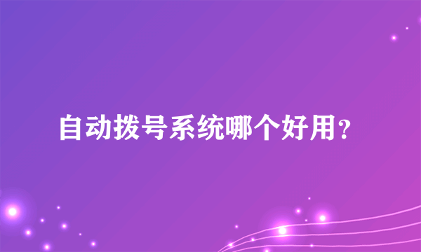 自动拨号系统哪个好用？