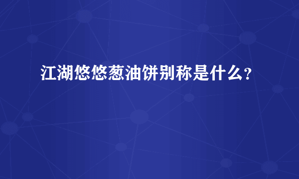 江湖悠悠葱油饼别称是什么？