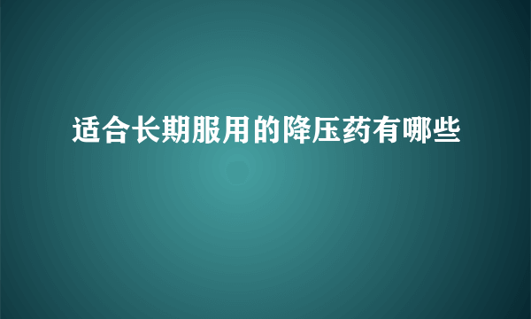 适合长期服用的降压药有哪些