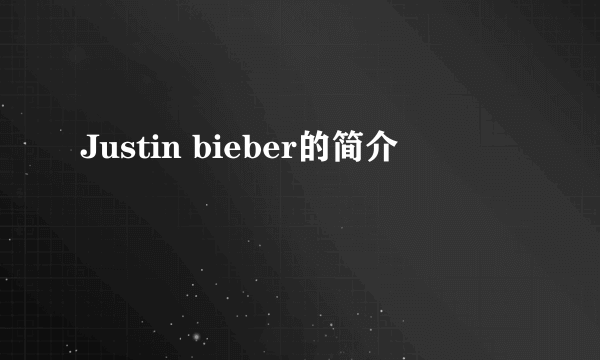 Justin bieber的简介