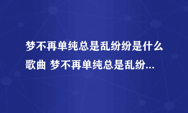 梦不再单纯总是乱纷纷是什么歌曲 梦不再单纯总是乱纷纷完整歌词