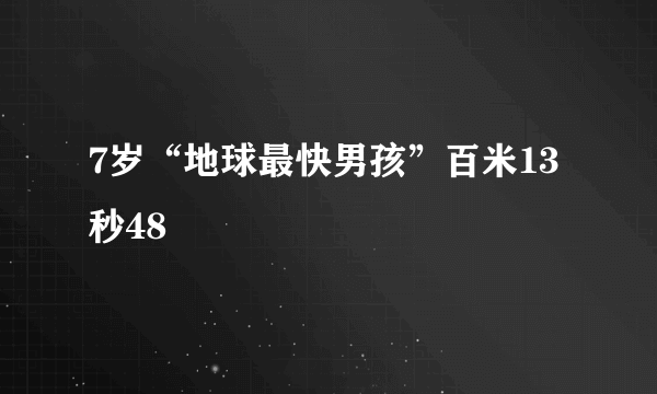 7岁“地球最快男孩”百米13秒48