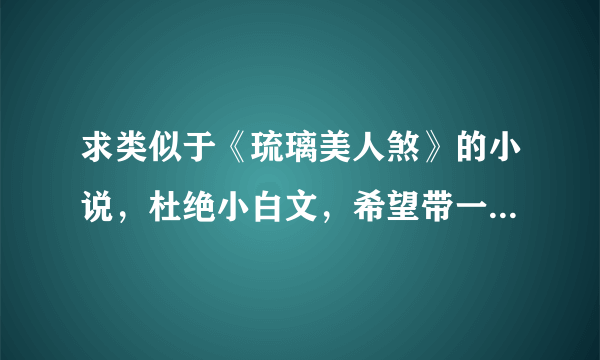 求类似于《琉璃美人煞》的小说，杜绝小白文，希望带一点前世今生，没有也可以，女主身份特殊，但很强大的