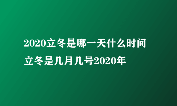 2020立冬是哪一天什么时间 立冬是几月几号2020年