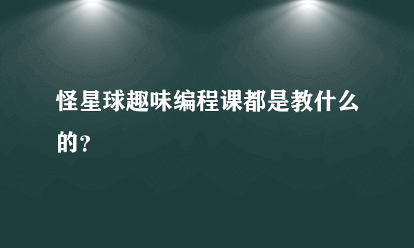 怪星球趣味编程课都是教什么的？