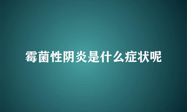 霉菌性阴炎是什么症状呢