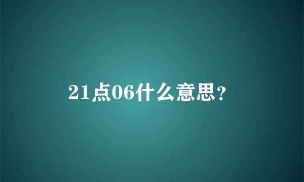 21点06什么意思？