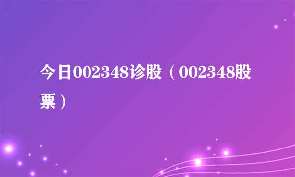 今日002348诊股（002348股票）