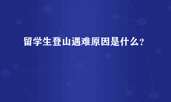 留学生登山遇难原因是什么？