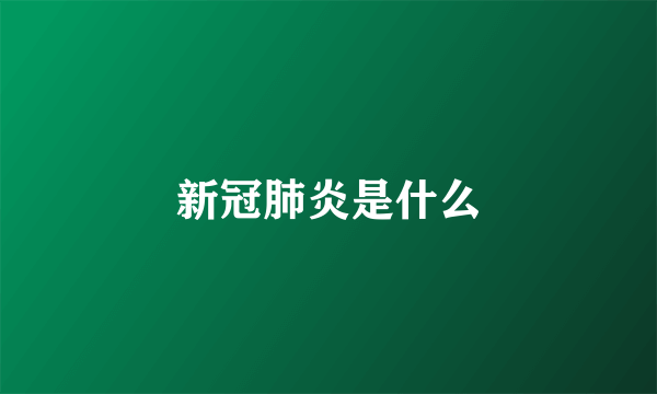 新冠肺炎是什么