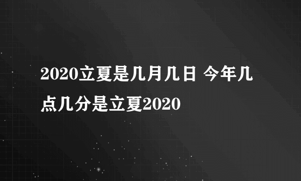 2020立夏是几月几日 今年几点几分是立夏2020