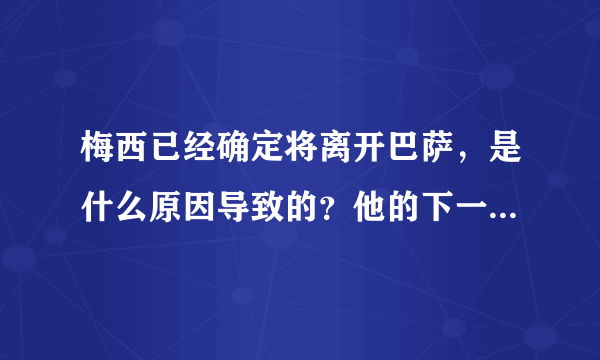 梅西已经确定将离开巴萨，是什么原因导致的？他的下一站将会是哪里？