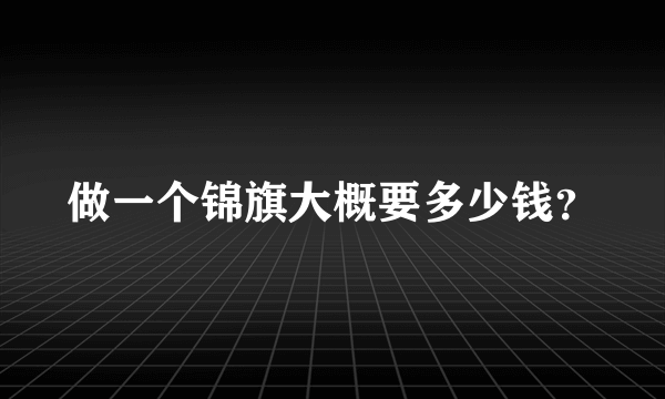 做一个锦旗大概要多少钱？